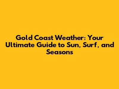 Gold Coast Weather: Your Ultimate Guide to Sun, Surf, and Seasons