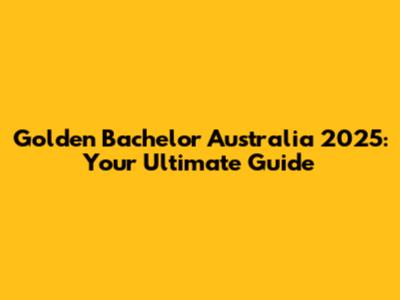 Golden Bachelor Australia 2025: Your Ultimate Guide