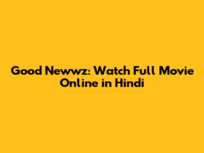 Good Newwz: Watch Full Movie Online in Hindi