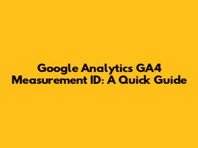 Google Analytics GA4 Measurement ID: A Quick Guide
