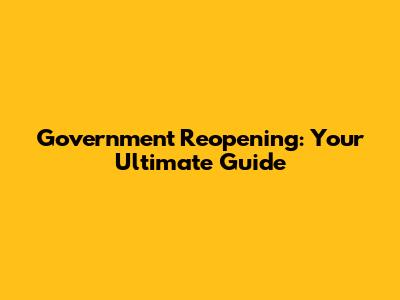 Government Reopening: Your Ultimate Guide