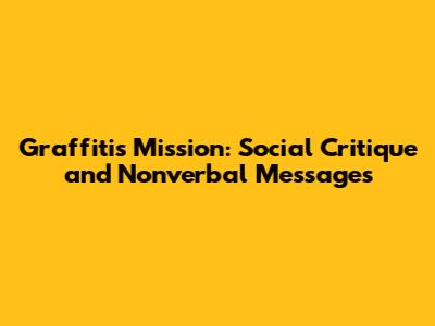 Graffiti's Mission: Social Critique and Nonverbal Messages