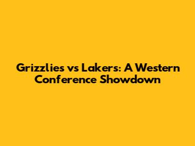 Grizzlies vs Lakers: A Western Conference Showdown