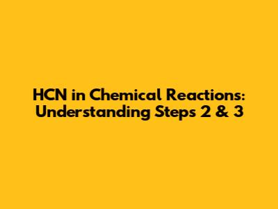 HCN in Chemical Reactions: Understanding Steps 2 & 3