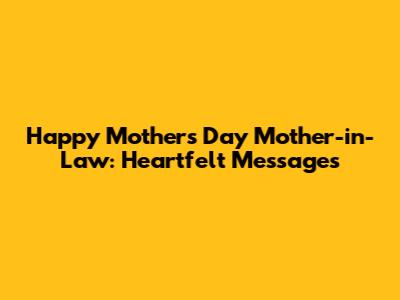Happy Mother's Day Mother-in-Law: Heartfelt Messages