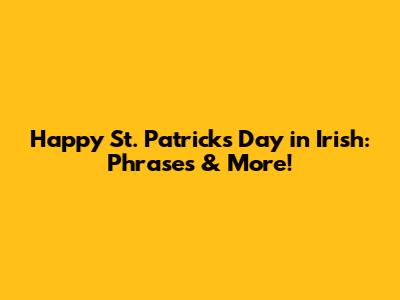 Happy St. Patrick's Day in Irish: Phrases & More!