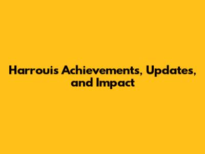 Harroui's Achievements, Updates, and Impact