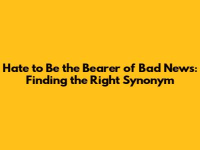 Hate to Be the Bearer of Bad News: Finding the Right Synonym