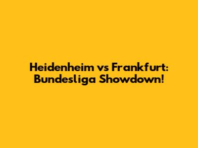 Heidenheim vs Frankfurt: Bundesliga Showdown!
