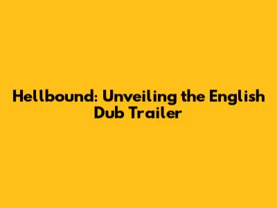 Hellbound: Unveiling the English Dub Trailer