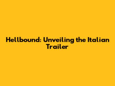 Hellbound: Unveiling the Italian Trailer
