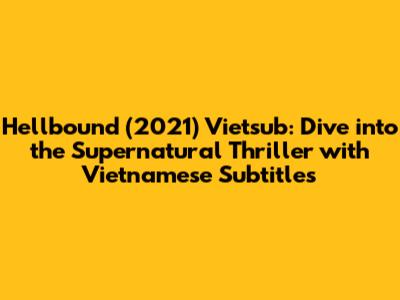 Hellbound (2021) Vietsub: Dive into the Supernatural Thriller with Vietnamese Subtitles