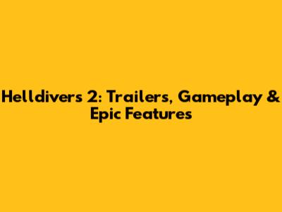 Helldivers 2: Trailers, Gameplay & Epic Features