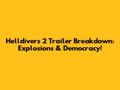 Helldivers 2 Trailer Breakdown: Explosions & Democracy!