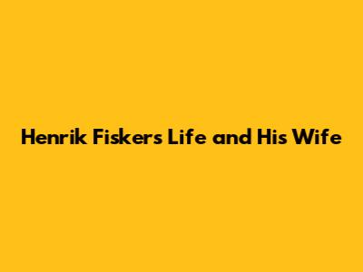 Henrik Fisker's Life and His Wife