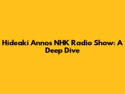 Hideaki Anno's NHK Radio Show: A Deep Dive