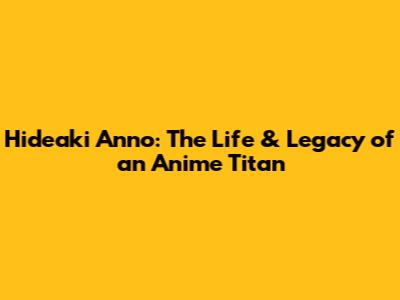 Hideaki Anno: The Life & Legacy of an Anime Titan