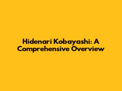 Hidenari Kobayashi: A Comprehensive Overview