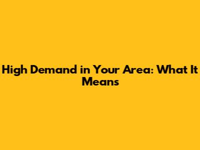 High Demand in Your Area: What It Means