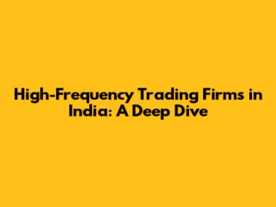 High-Frequency Trading Firms in India: A Deep Dive