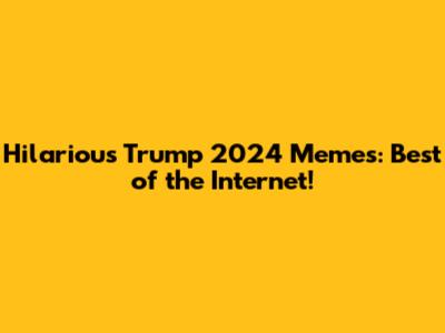 Hilarious Trump 2024 Memes: Best of the Internet!
