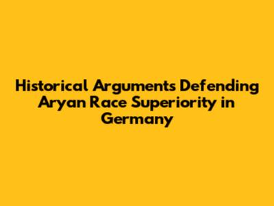 Historical Arguments Defending Aryan Race Superiority in Germany