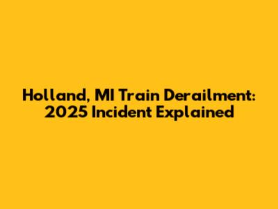 Holland, MI Train Derailment: 2025 Incident Explained
