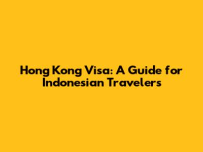 Hong Kong Visa: A Guide for Indonesian Travelers