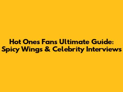 Hot Ones Fan's Ultimate Guide: Spicy Wings & Celebrity Interviews