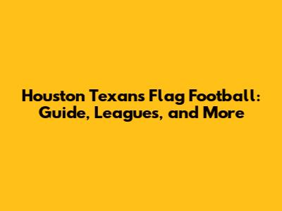 Houston Texans Flag Football: Guide, Leagues, and More