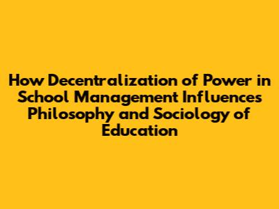 How Decentralization of Power in School Management Influences Philosophy and Sociology of Education