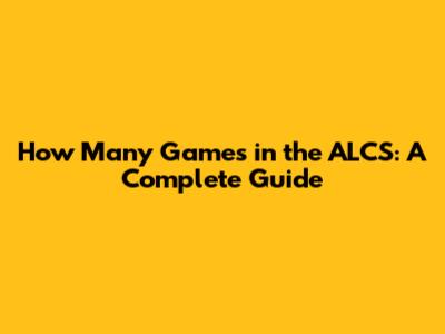 How Many Games in the ALCS: A Complete Guide