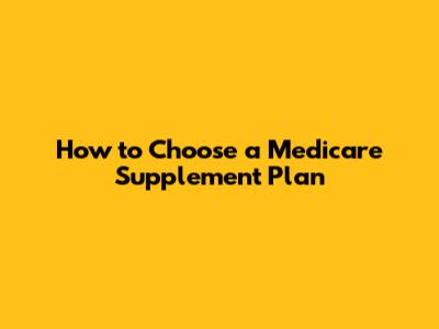 How to Choose a Medicare Supplement Plan
