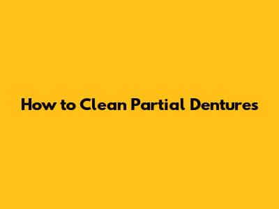 How to Clean Partial Dentures