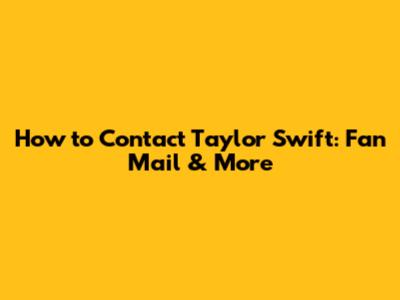 How to Contact Taylor Swift: Fan Mail & More