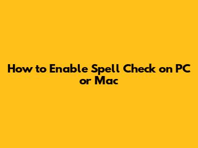 How to Enable Spell Check on PC or Mac
