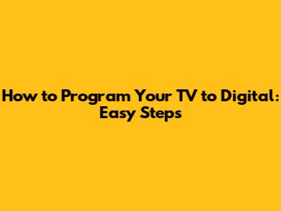 How to Program Your TV to Digital: Easy Steps