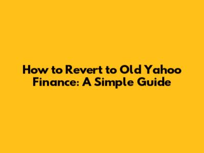 How to Revert to Old Yahoo Finance: A Simple Guide