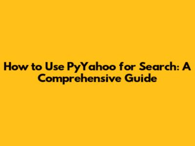 How to Use PyYahoo for Search: A Comprehensive Guide