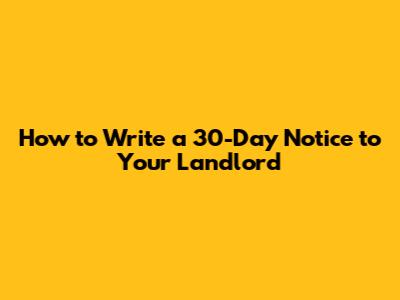 How to Write a 30-Day Notice to Your Landlord