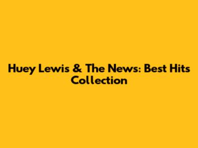 Huey Lewis & The News: Best Hits Collection