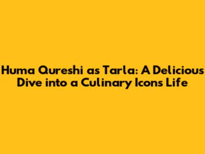 Huma Qureshi as Tarla: A Delicious Dive into a Culinary Icon's Life