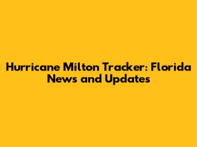 Hurricane Milton Tracker: Florida News and Updates