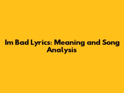 I'm Bad Lyrics: Meaning and Song Analysis