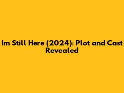 I'm Still Here (2024): Plot and Cast Revealed