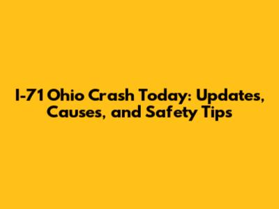 I-71 Ohio Crash Today: Updates, Causes, and Safety Tips