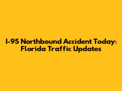 I-95 Northbound Accident Today: Florida Traffic Updates