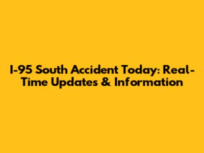 I-95 South Accident Today: Real-Time Updates & Information