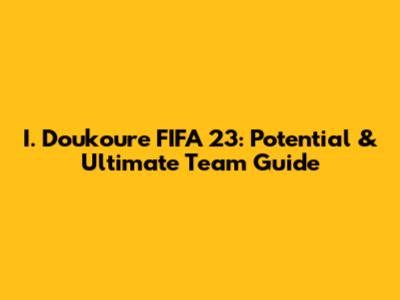 I. Doukoure FIFA 23: Potential & Ultimate Team Guide