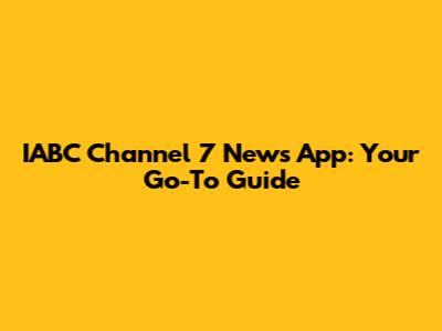 IABC Channel 7 News App: Your Go-To Guide